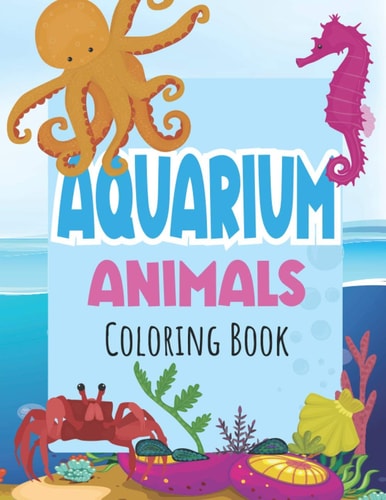 Aquarium Animals Coloring Books For Kids Both Boys & Girls - Toddlers, Pre-School, Kindergarten, Early Elementary