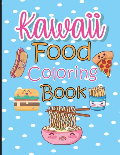 Kawaii Food Coloring Book Cute & Lovable Food Coloring Book for Adults, Teens, and Kids All Ages, 51 Adorable and Relaxing Easy Kawaii Food &Drinks Coloring Pages