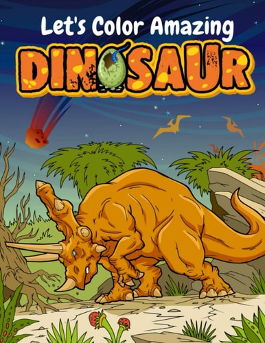 Let's Color Amazing Dinosaur Big Dinosaur Coloring Books For Kids Ages 4-8 . Great Gift For Boys & Girls