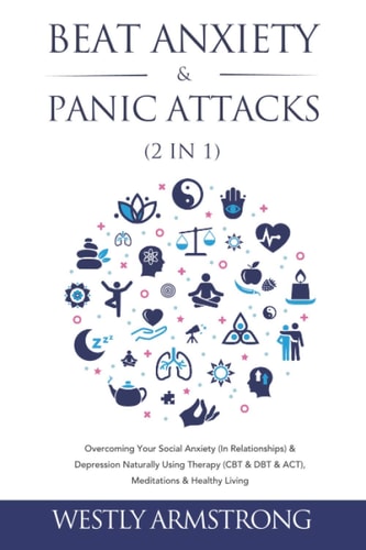 Beat Anxiety & Panic Attacks (2 in 1) Overcoming Your Social Anxiety (In Relationships) & Depression Naturally Using Therapy (CBT & DBT & ACT), Meditations & Healthy Living