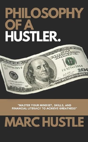 Philosophy of a Hustler: Master your mindset, skills, and financial literacy to achieve greatness