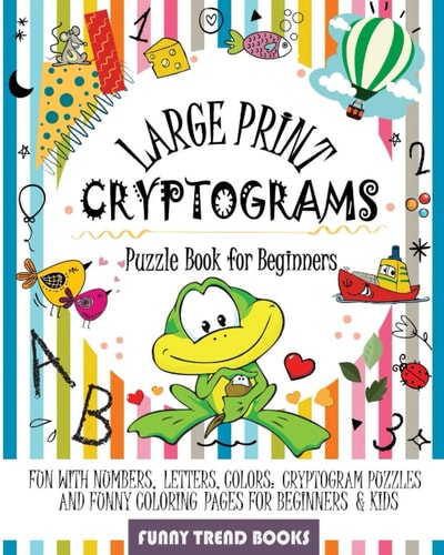 Large Print Cryptograms Puzzle Book for Beginners Fun with Numbers, Letters, Colors: Cryptogram Puzzles and Funny Coloring Pages for Beginners & Kids