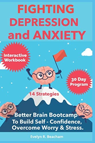 Fighting Depression and Anxiety Workbook Better Brain Bootcamp. 14 Strategies to Build Self-Confidence and Overcome Worry and Stress