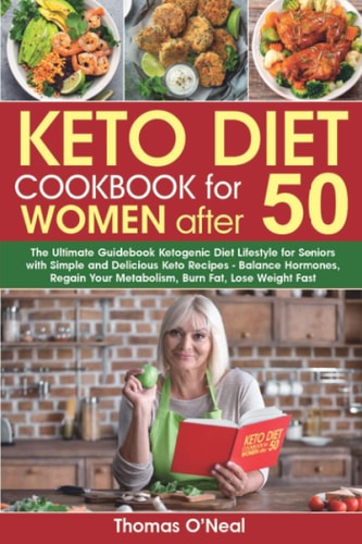 Keto Diet Cookbook for Women After 50 The Ultimate Guidebook Ketogenic Diet Lifestyle for Seniors with Simple & Delicious Keto Recipes. Balance Hormones, Regain Metabolism, Burn Fat, Lose Weight Fast