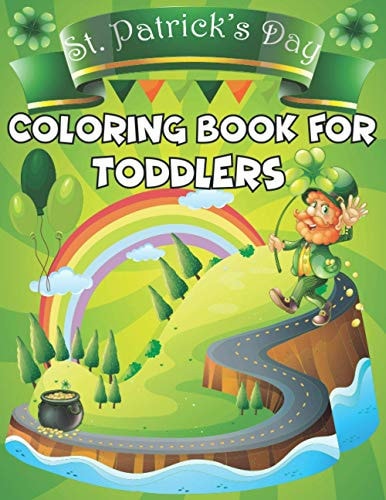 St. Patrick's Day Coloring Book for Toddlers. St. Patrick's Day Children's Coloring Book With Saint Patrick's Day Leprechauns, Shamrocks, Lucky Clovers, Pots of Gold, Saint Patrick's Day Gift for Toddlers, Preschoolers and Kids Ages 4-8