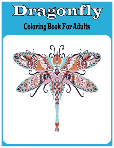 Dragonfly Coloring Book For Adults An Dragonfly Coloring Book For Adults with 30 Unique Beautiful Dragonfly Coloring for Stress Relieving and Relaxation