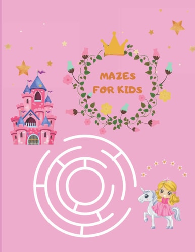 Mazes for Kids Maze Activity Book for Girls 96 Fun First Mazes for Kids 4-6, 6-8 Year Olds Maze Activity Workbook for Children