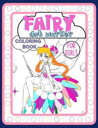 Fairy Dot Marker Coloring Book for Girls Adorable Activity Book Full of Tales and Magic for Kids Ages 3-6 for Fun, Developing Child's Imagination and Practising Fine Motor Skills