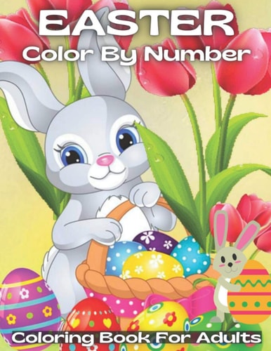 Easter Color By Number Coloring Book For Adults A Spring Color By Number Coloring Activity Book for Adults, Girls, And Boys to Catch The Easter ... Egg Hunt ( Easter Coloring Book For Adult)