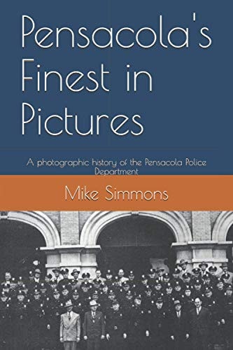 Pensacola's Finest in Pictures A Photographic History of the Pensacola Police Department