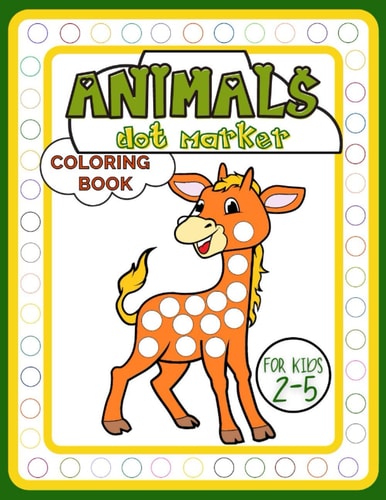 Animals Dot Marker Coloring Book for Kids 2-5 Adorable Activity Book Full of Beautiful Creatures for Fun, Developing Child's Imagination and Practising Fine Motor Skills