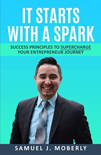 It Starts With A Spark Success Principles to Supercharge Your Entrepreneur Journey