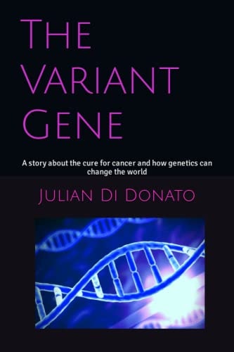 The Variant Gene A Story about the Cure for Cancer and how Genetics Can Change the World