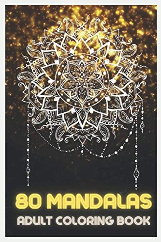 80 Mandalas Adult Coloring Book Featuring Beautiful Mandalas Designed to Relax and Relieve Stress