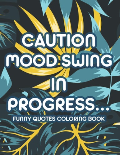 Caution Mood Swing In Progress... Funny Quotes Coloring Book Humorous Catchphrases And Calming Mandalas To Color, Stress-Relieving Adult Coloring Pages