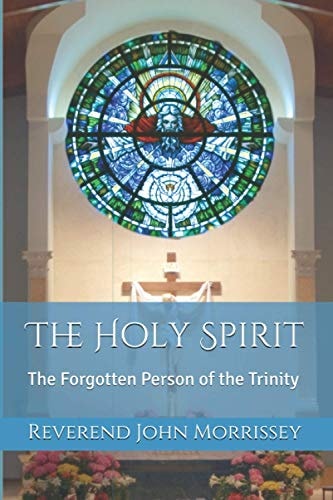 The Holy Spirit The Forgotten Person of the Trinity