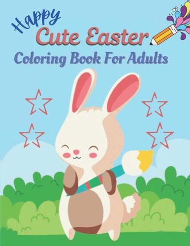 Happy Cute Easter Coloring Book For Adults A Book Type Adults. Easter Holiday Awesome and a Sweet Gift.