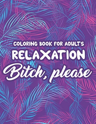 Coloring Book For Adults Relaxation Bitch, Please Sarcastic Lines And Anti-Stress Designs To Color, Hilarious Coloring Pages For Relaxation