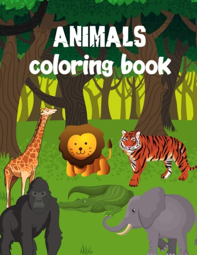 Animals Coloring Book 40 Big, Simple Animals with Text: Ages 2-4, 8.5 X 11 Inches
