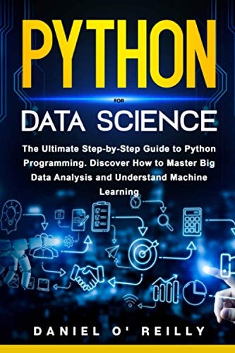 Python for Data Science The Ultimate Step-By-Step Guide to Python Programming. Discover How to Master Big Data Analysis and Understand Machine Learning