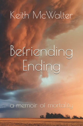 Befriending Ending A Memoir of Mortality