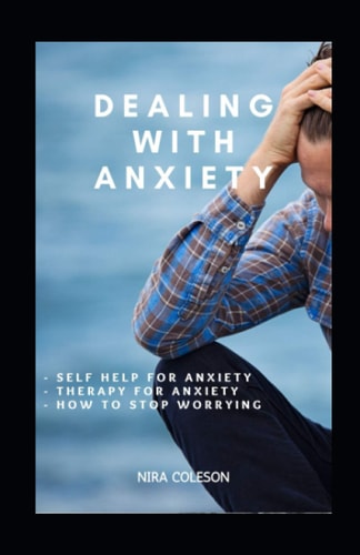 Dealing with Anxiety Self Help for Anxiety, Therapy for Anxiety, how to Stop Worrying