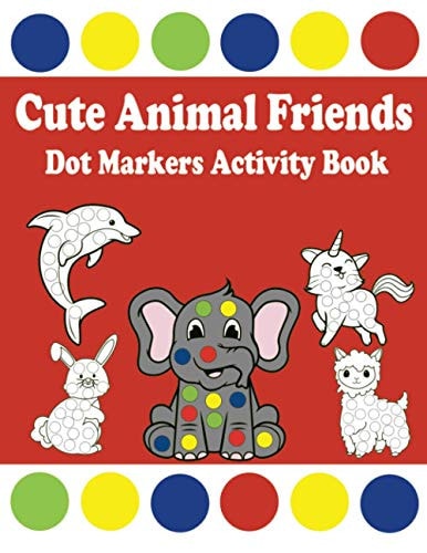 Cute Animal Friends Dot Markers Activity Book Great for Kids and Toddlers 2-5 4-8. Large Bold Pictures for Use With Dot Markers. Preschool Kindergarden Actities