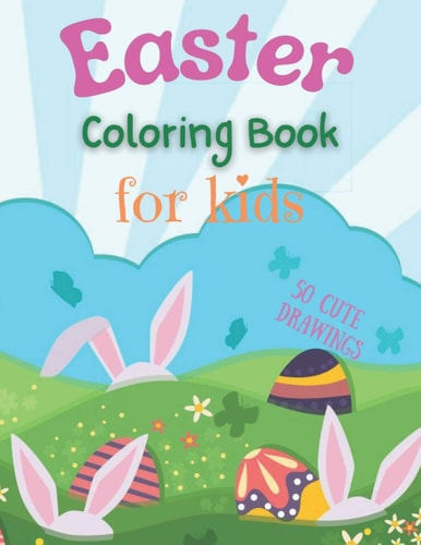 Easter Coloring Book for Kids 50 Cute Drawings Beautiful Coloring & Activity Book with Easter Designs - Easter Coloring Pages for Kids Age 2-4,4-8 - Easy & Fun Happy Easter Coloring Pages
