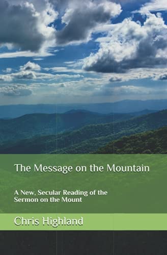 The Message on the Mountain A New, Secular Reading of the Sermon on the Mount