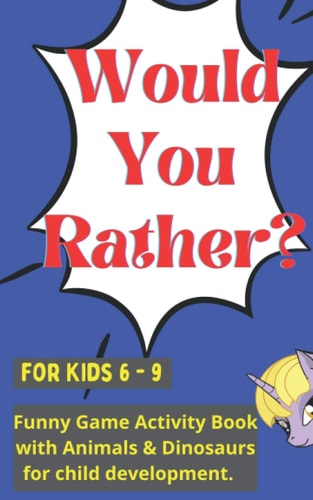 Would You Rather for Kids 6 - 9 Funny Game Activity Book with Animals & Dinosaurs for Child Development.