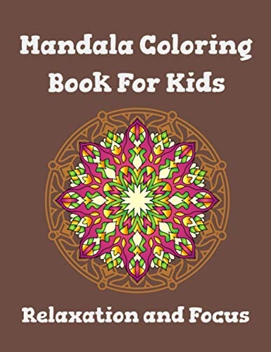 Mandala Coloring Book for Kids Relaxation and Focus Fun Easter Activity Coloring Book, Easy, Relaxing, And Stress Relieving For Kids And Adults, Many Benefits Inner Calm, Self Realization, And Imagination, 100 Pages, Size 8,5"x11", Matte Cover