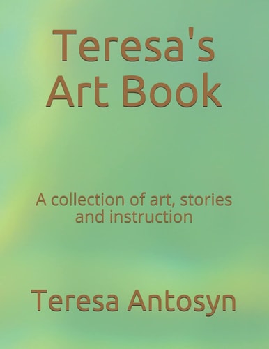 Teresa's Art Book A Collection of Art, Stories and Instruction