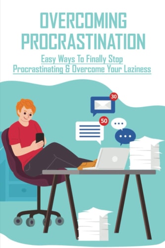 Overcoming Procrastination Easy Ways To Finally Stop Procrastinating & Overcome Your Laziness: Stop Procrastinating Book
