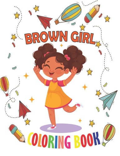 Brown Girl Coloring Book Coloring Book for Young Black Girls; African American Children; Brown Girls with Natural Curly Hair Coloring Book for Kids and Toddlers with Empowering Coloring Pages