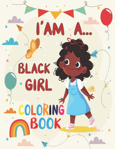I' Am A... Black Girl Coloring Book Coloring Book for Young Black Girls; African American Children; Brown Girls with Natural Curly Hair Coloring Book for Kids and Toddlers with Empowering Coloring Pages