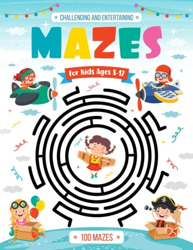Challenging and Entertaining Mazes for Kids Ages 8-12 100 Mazes Activity Book | 8-10, 9-12, 10-12 Years Old | Workbook for Children with Games, Puzzles, and Problem-Solving (Maze Activity Book for Kids)
