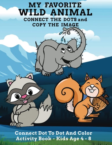 My Favorite Wild Animal Connect The Dots and Copy The Image Connect Dot To Dot and Color Activity Book - Kids Age 4 - 8 Cute And Fun Animal Themed Coloring & Activity Book For Children