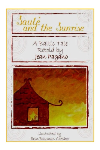 Saulé and the Sunrise A Baltic Tale Retold by Jean Pagano As Retold by Jean Pagano As Illustrated by Erin Bauman Chesher