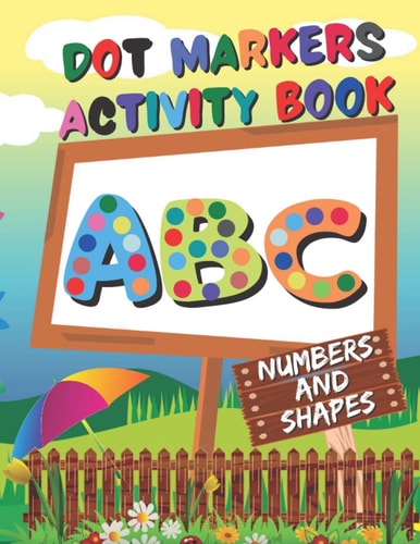 Dot Markers Activity Book ABC, Numbers and Shapes - Do a Dot Coloring Book - Dot Markers Coloring Book for Toddlers Ages 2-5