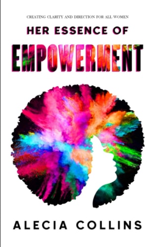 Her Essence of Empowerment Creating Clarity and Direction For All Women
