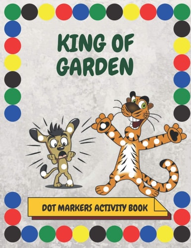 King of Garden A Dot Markers & Paint Daubers Kids Activity Book: ABC Coloring Book: Learn as You Play: Do a Dot Page a Day.