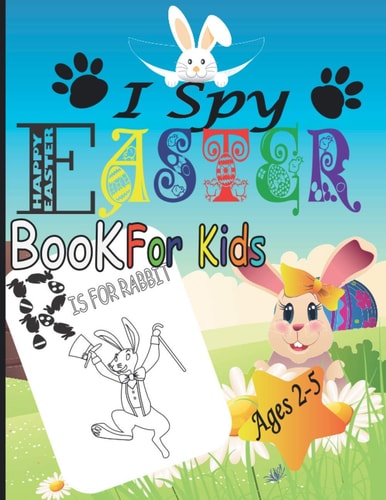 I Spy Easter Book for Kids Ages 2-5 A Fun and Easy Happy Easter Activity Book with Cute Illustrations (I Spy From A-z), Coloring and Guessing Game for Kids, Toddlers, and Preschool, Basket Stuffer Gift Idea for Boys and Girls