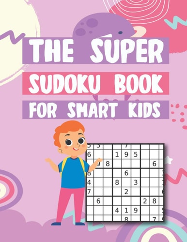 The Super Sudoku Book For Smart Kids 600 Puzzles & Solutions, Easy to Hard Puzzles for Kids