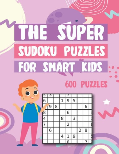 The Super Sudoku Puzzles For Smart Kids 600 Puzzles Easy - Medium - Hard Gradually Introduce Children to Sudoku and Grow Logic Skills!