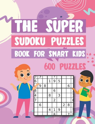 The Super Sudoku Puzzles Book For Smart Kids 600 Puzzles Easy Medium Hard Sudokus Puzzle Book with Solutions