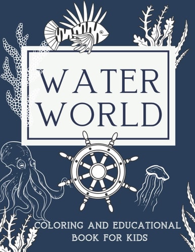 Water World Coloring and Educational Book for Kids A Coloring Book For Kids Ages 8-12 Features Original Illustrations of Ocean Animals and Sea Life To Color In and Learn about Species, Educational Book For Young Boys & Girls