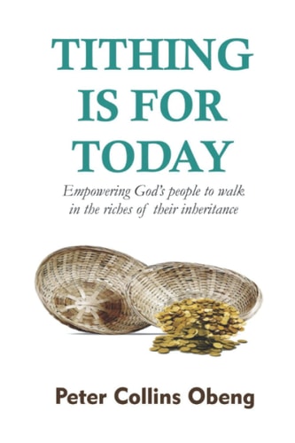 Tithing Is for Today Empowering God's People to Walk in the Riches of Their Inheritance