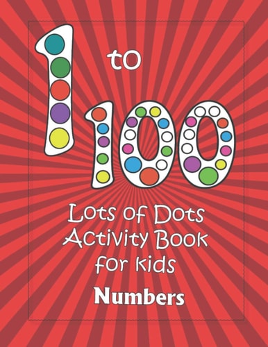 Numbers 1-100 Lots of Dots Activity Book for Kids: Dot Markers Activity Book for Toddlers - Gifts for Kids - Paint Daubers Book - Easy Guided Big Dots - Learning at Home - I Can Count to 100
