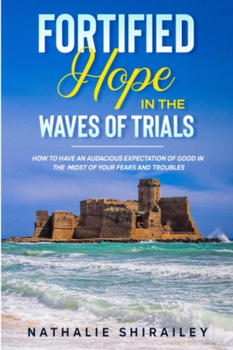 Fortified Hope In The Waves Of Trials How To Have An Audacious Expectation Of Good In The Midst Of Your Fears And Troubles