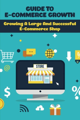 Guide To E-Commerce Growth Growing A Large And Successful E-Commerce Shop: Ecommerce Book Social Media